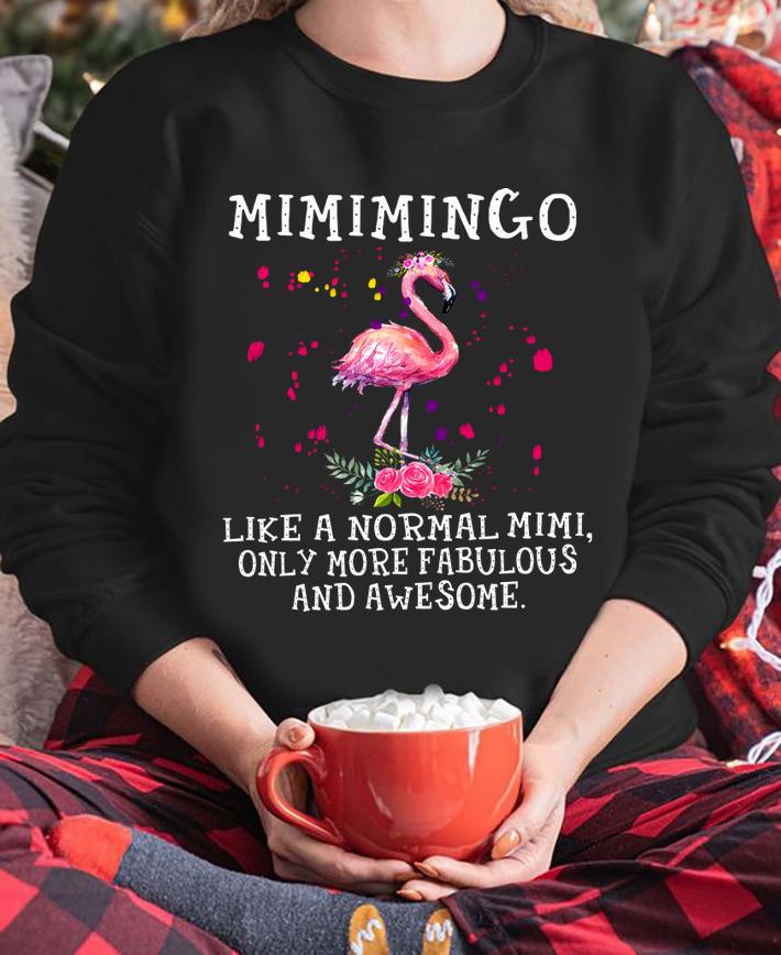 Flamingo Mimimingo like a normal mimi only more fabulous and awesome t-shirt sweatshirt