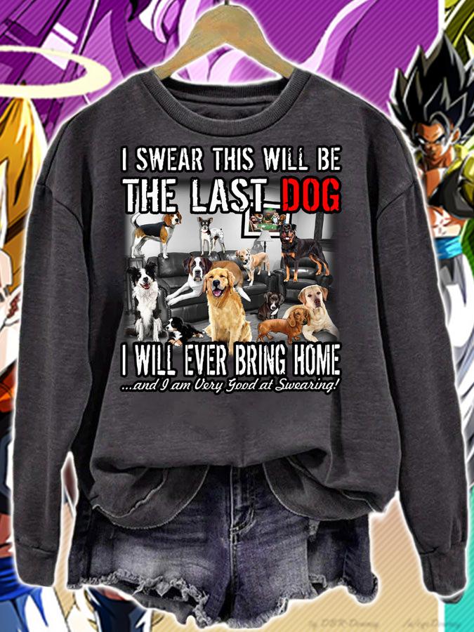 I Swear This Will Be The Last Dog I Will Ever Bring Home And I Am Very Good At Swearing t-shirt sweatshirt