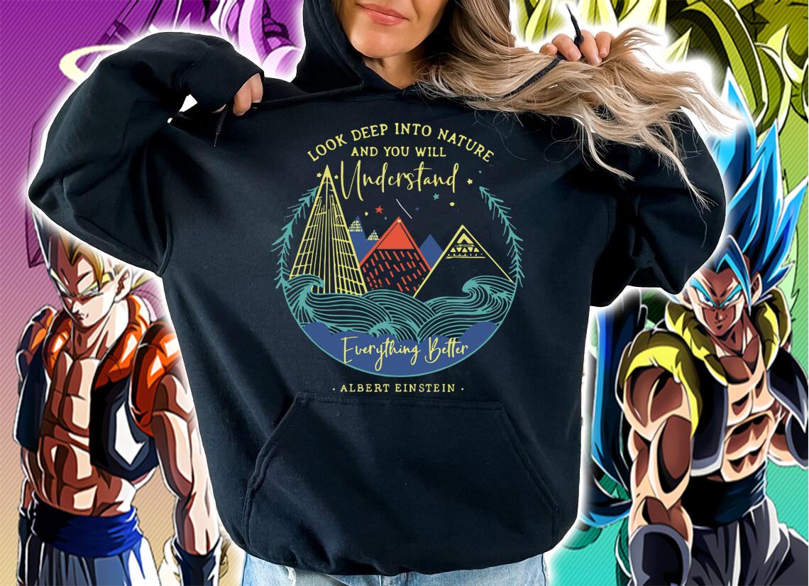 Look Deep Into Nature And You Will Understand Everything Better Albert Einstein t-shirt hoodie