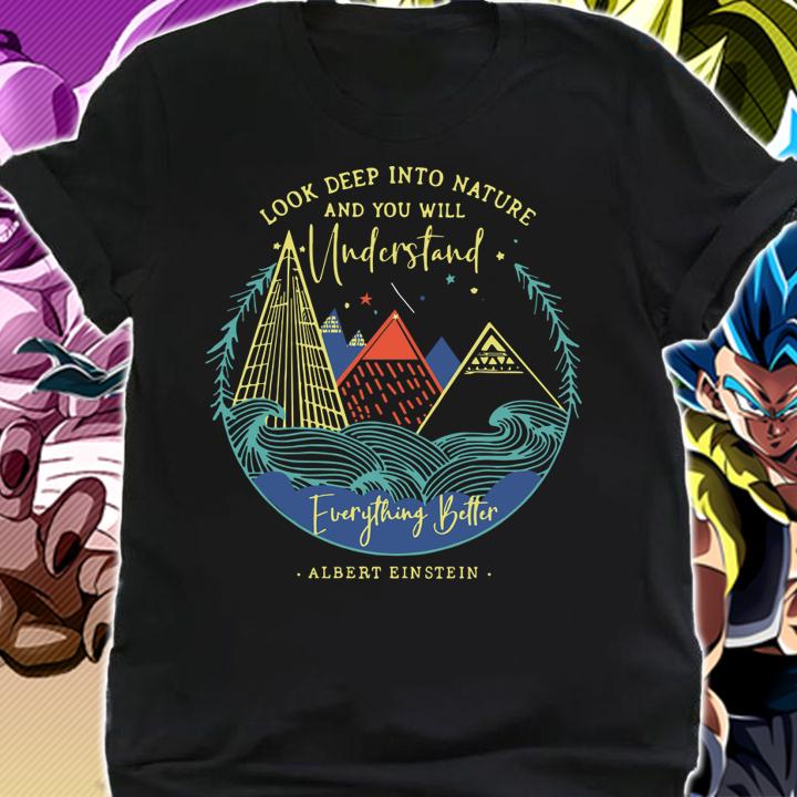 Look Deep Into Nature And You Will Understand Everything Better Albert Einstein t-shirt shirt