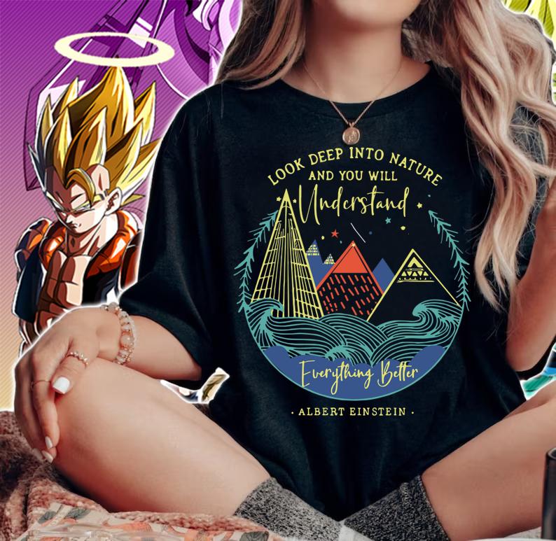 Look Deep Into Nature And You Will Understand Everything Better Albert Einstein t-shirt woman shirt