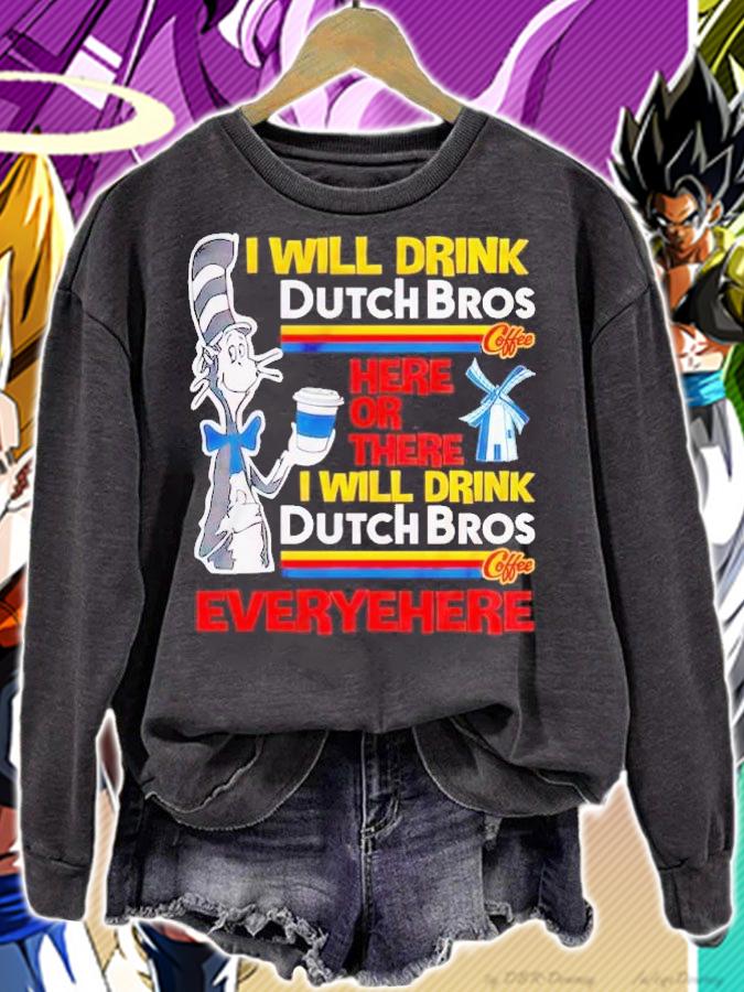 Dr Seuss I will drink Dutch Bros here or there t-shirt sweatshirt