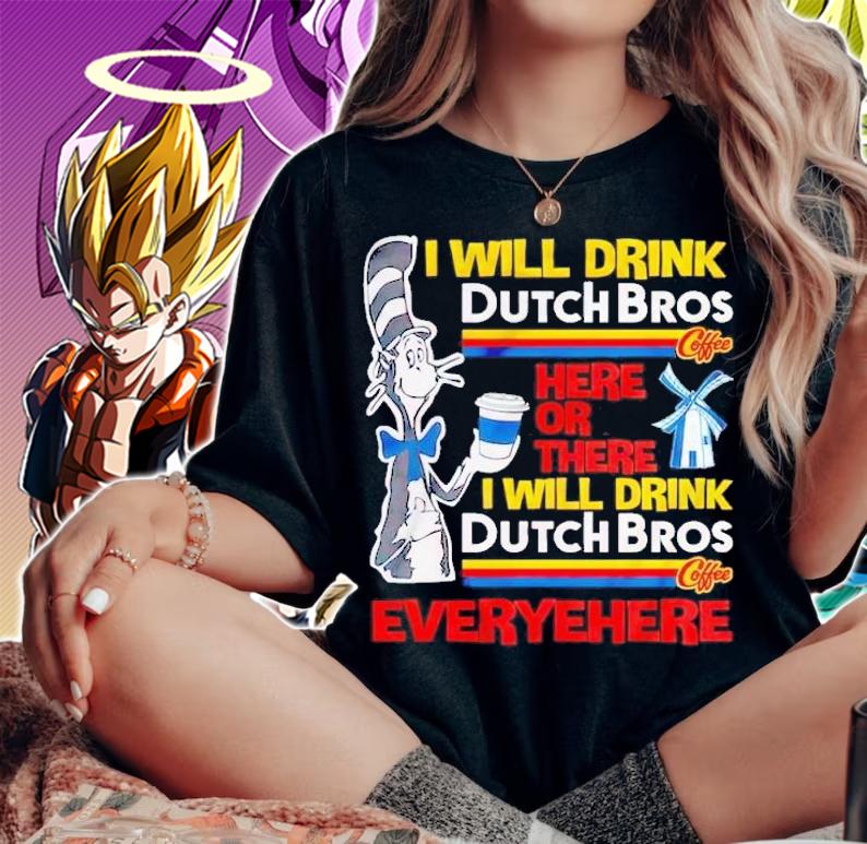 Dr Seuss I will drink Dutch Bros here or there t-shirt woman shirt