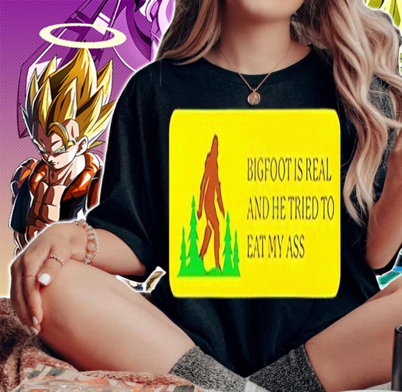 Bigfoot is real and he tried to eat my ass shirt t-shirt woman shirt