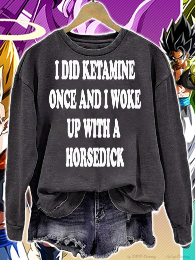 I did ketamine once and i woke up with a horsedick shirt t-shirt sweatshirt