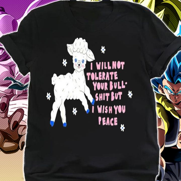 I Will Not Tolerate Your Bull Shit But I Wish You Peace Shirt t-shirt shirt