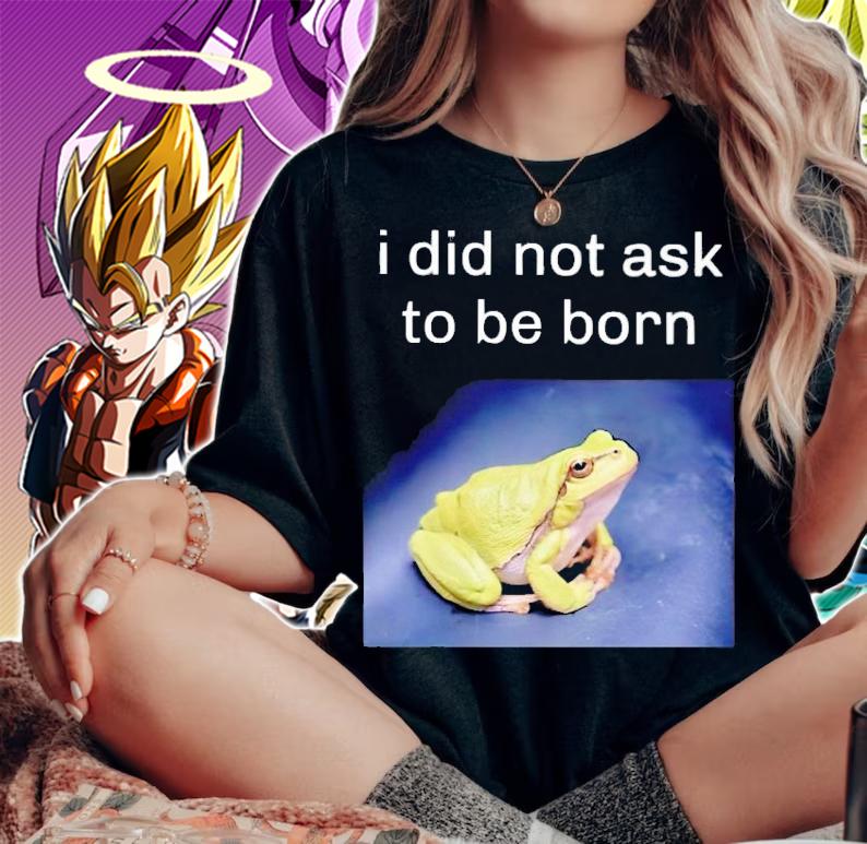 I Did Not Ask To Be Born Frog Existence Shirt t-shirt woman shirt