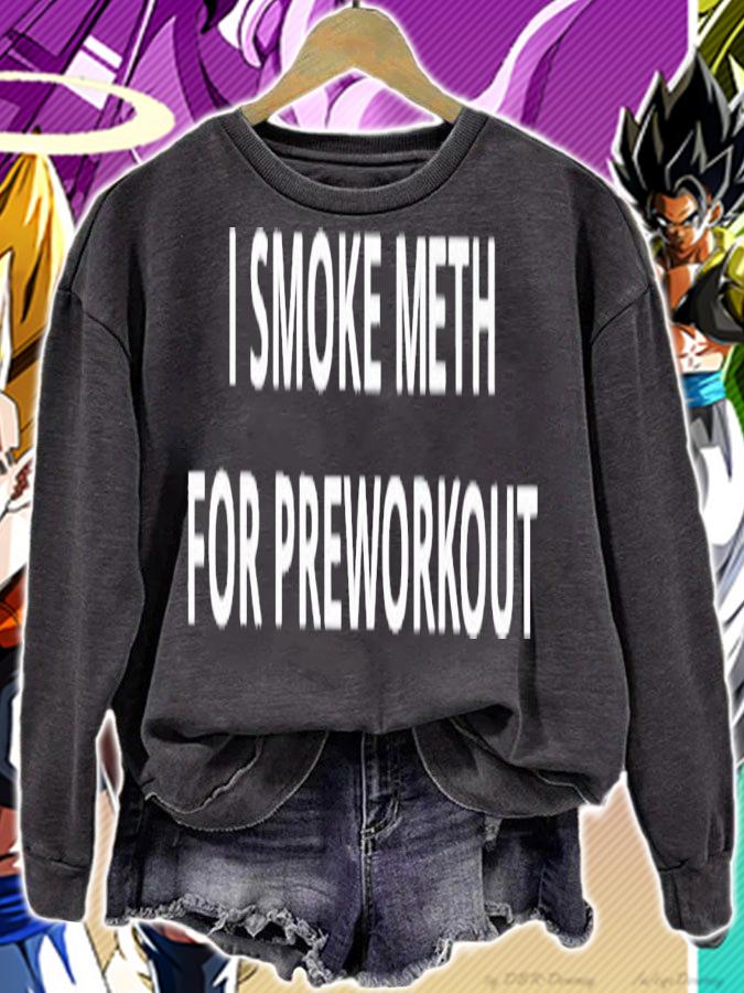 I smoke meth for preworkout shirt t-shirt sweatshirt