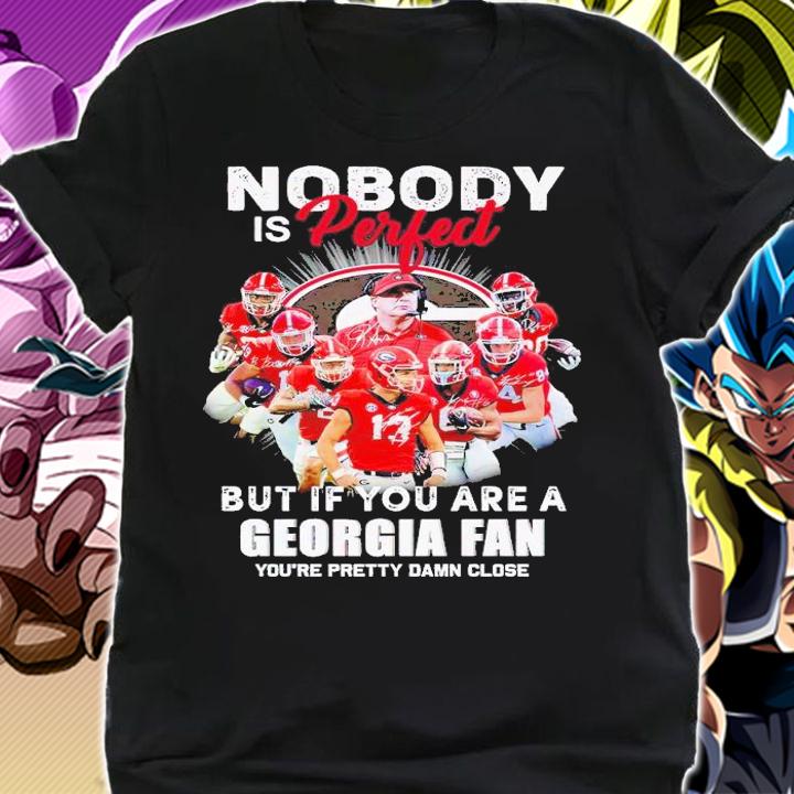 Nobody is perfect but if you are a Georgia fan you're pretty damn close signatures shirt t-shirt shirt