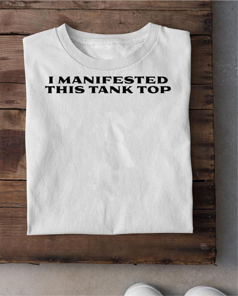 I Manifested This Tank Top T-Shirt t-shirt