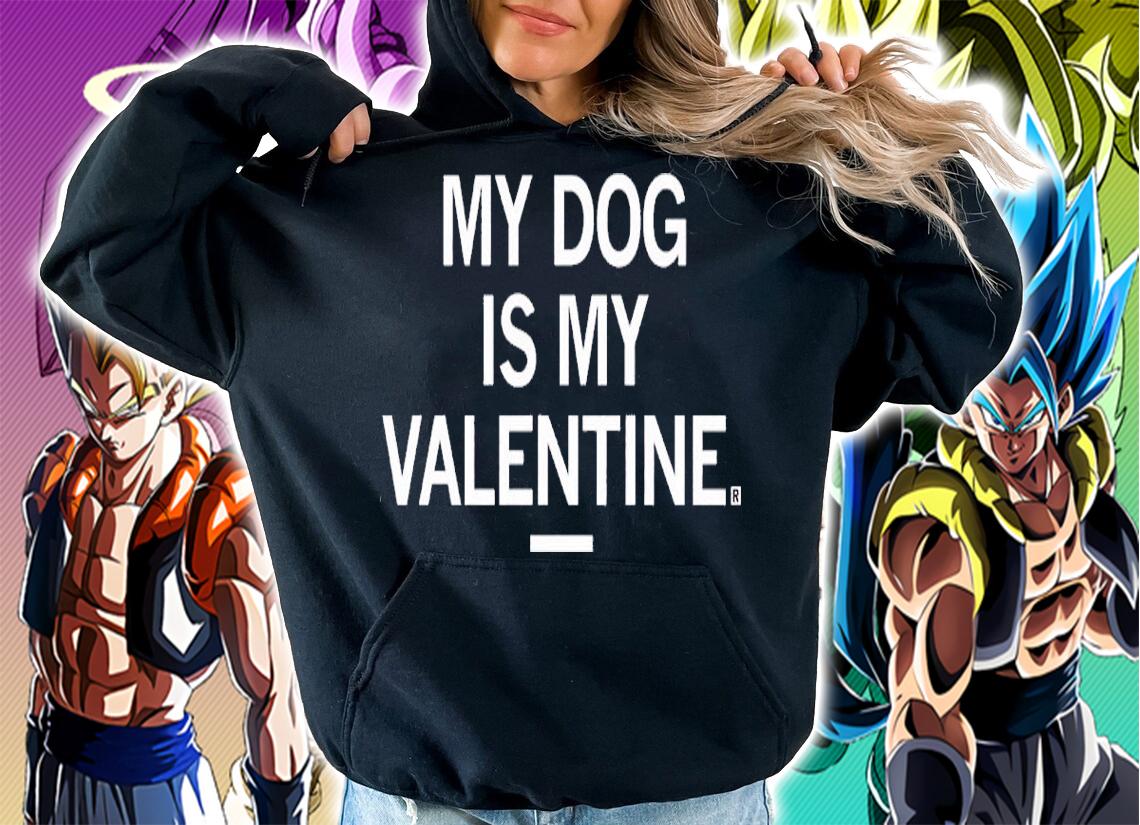 My Dog Is My Valentine Shirt t-shirt hoodie
