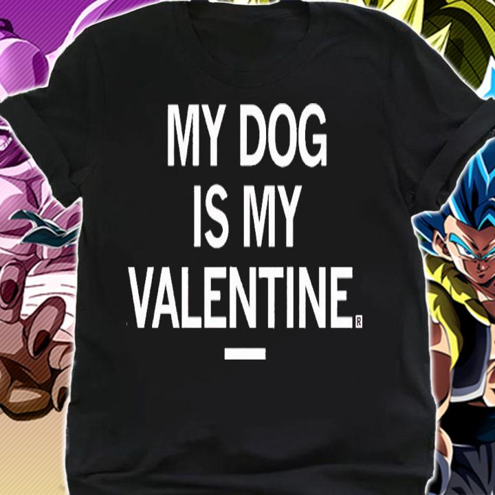My Dog Is My Valentine Shirt t-shirt shirt