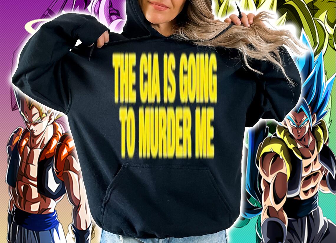 The CIA is going to murder me shirt t-shirt