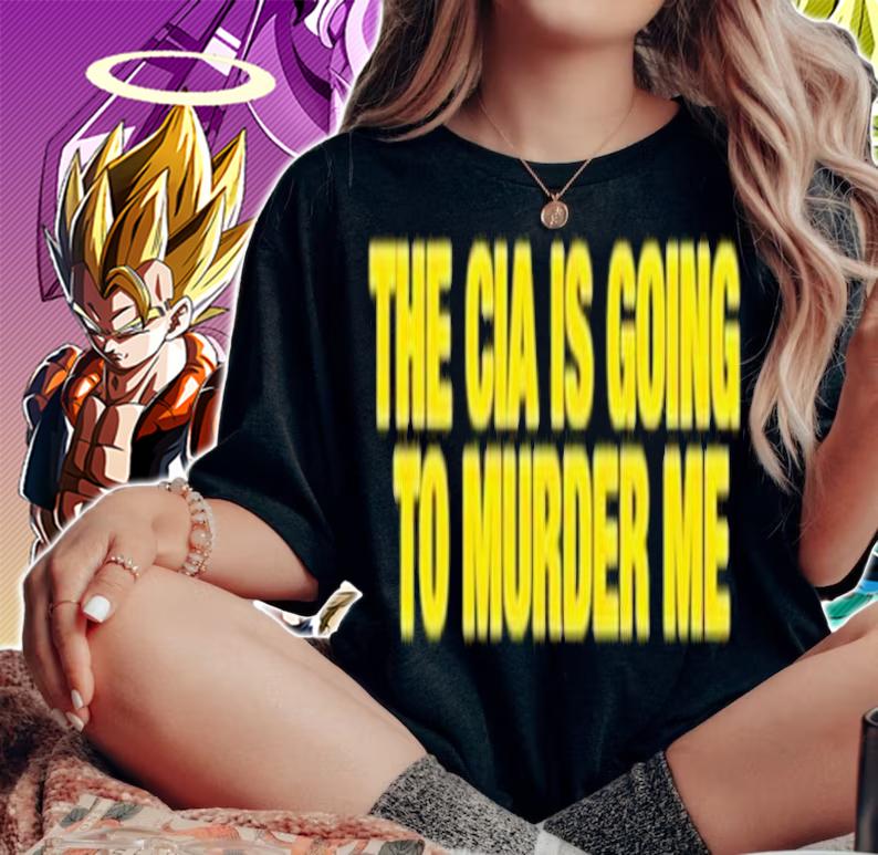 The CIA is going to murder me shirt t-shirt