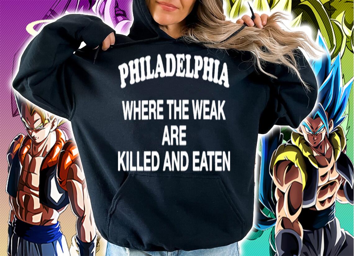 Philadelphia where the weak are killed and eaten shirt t-shirt