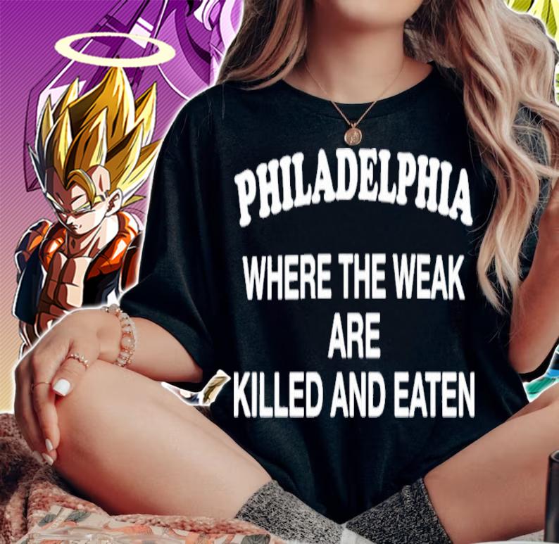 Philadelphia where the weak are killed and eaten shirt t-shirt