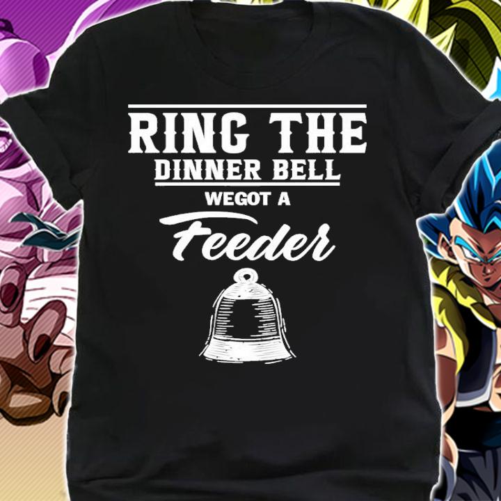 Ring The Dinner Bell We Got A Feeder Shirt t-shirt