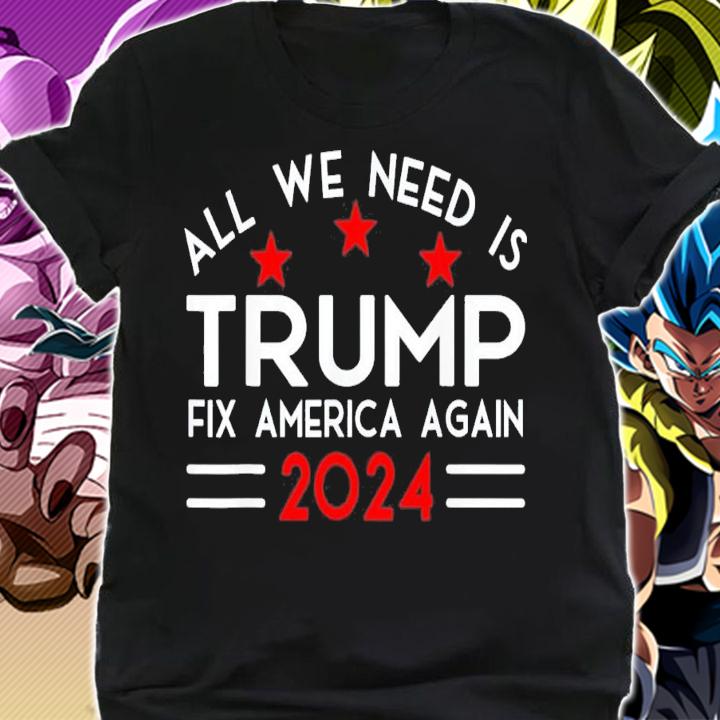 All We Need Is Trump Fix America Again 2024 Quote T-Shirt t-shirt