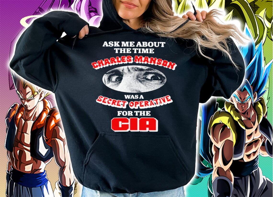 Ask me about the time Charles Manson was a Secret Operative for the CIA shirt t-shirt hoodie