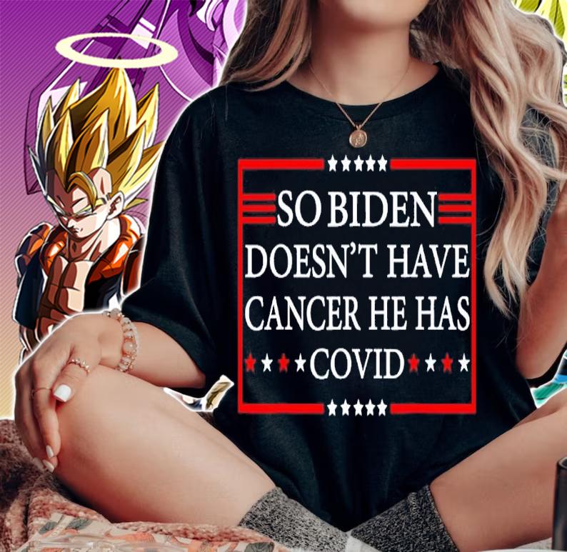 So Biden doesnt have cancer he has Covid shirt t-shirt