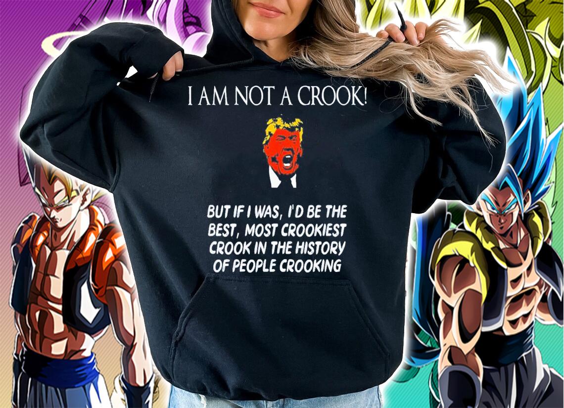 Trump I Am Not A Crook But If I Was I'd Be The Best T-Shirt t-shirt