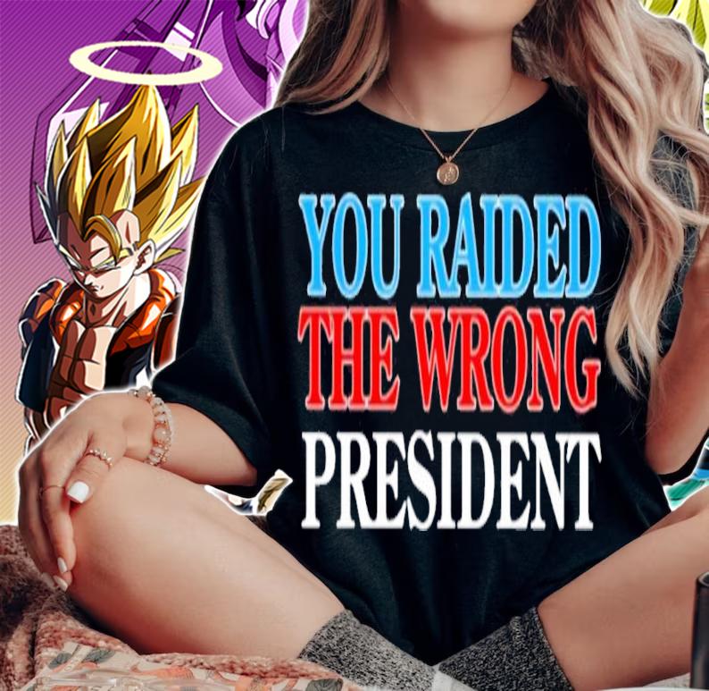 You Raided The Wrong President shirt t-shirt woman shirt