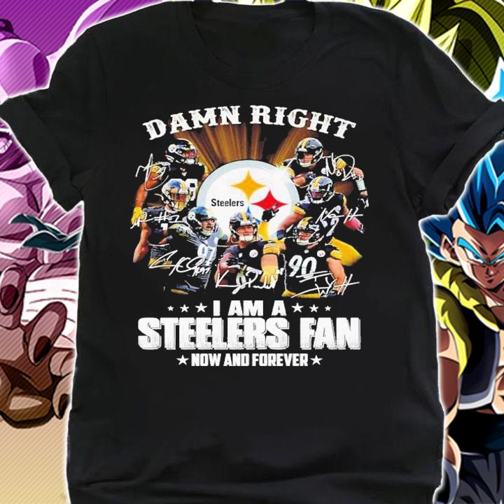 Damn right i am a Pittsburgh Steelers fan now and forever signatures shirt t-shirt