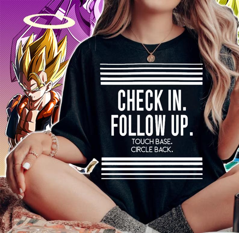Edward Bloat Check In Follow Up Touch Base Circle Back T-Shirt t-shirt woman shirt