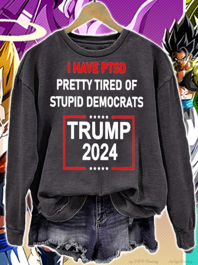 I Have Ptsd Pretty Tired Of Stupid Democrats Trump 2024 Shirt t-shirt sweatshirt