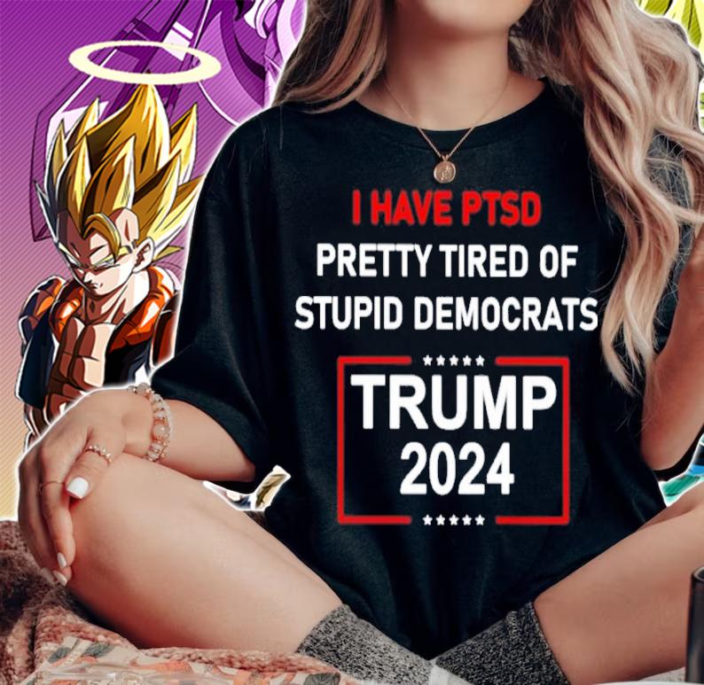 I Have Ptsd Pretty Tired Of Stupid Democrats Trump 2024 Shirt t-shirt woman shirt