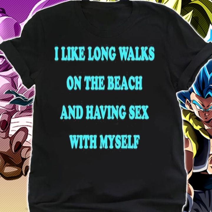 I Like Long Walks On The Beach And Having Sex With Myself shirt t-shirt shirt