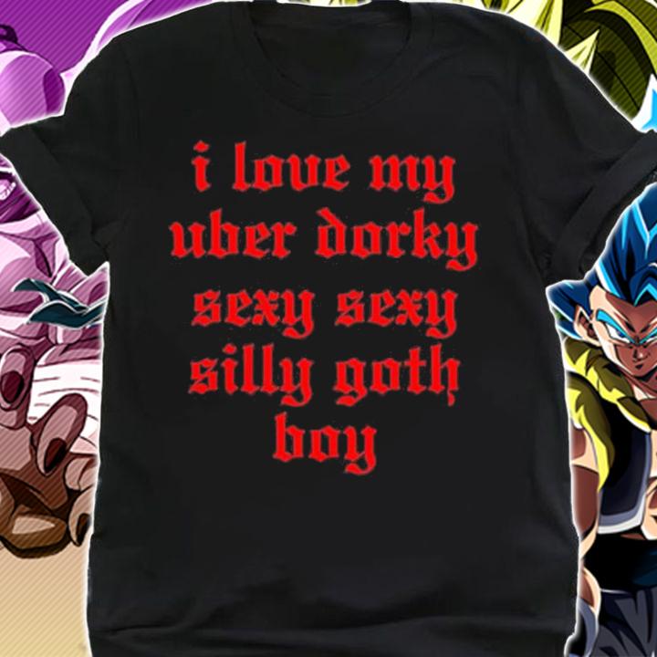I Love My Uber Dorky Sexy Sexy Silly Goth Boy Shirt t-shirt