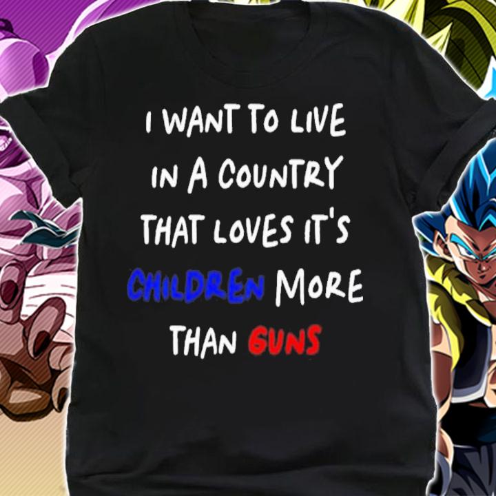 I Want To Live In A Country That Loves It's Children More Than Guns Shirt t-shirt