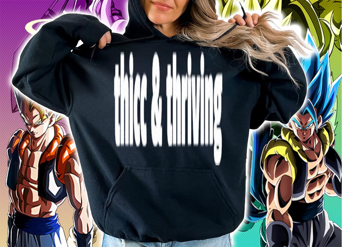Thicc and thriving shirt t-shirt hoodie