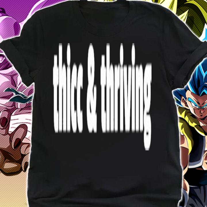 Thicc and thriving shirt t-shirt shirt