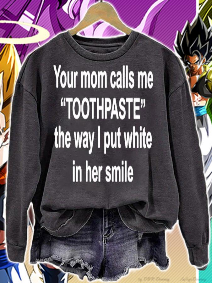 Your moms call me toothpaste the way I put white in her smile shirt t-shirt sweatshirt