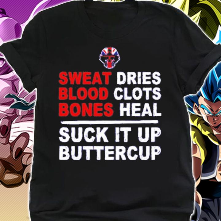 Sweat Dries Blood Clots Bones Heal Suck It Up Buttercup Shirt t-shirt