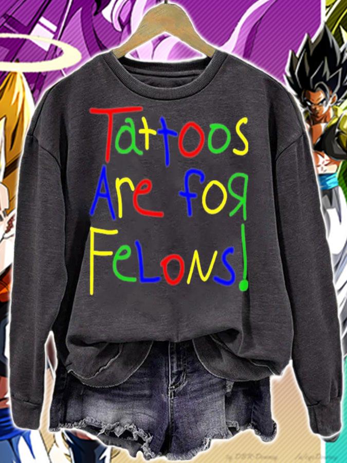 Tattoos Are For Felons T-Shirt t-shirt sweatshirt
