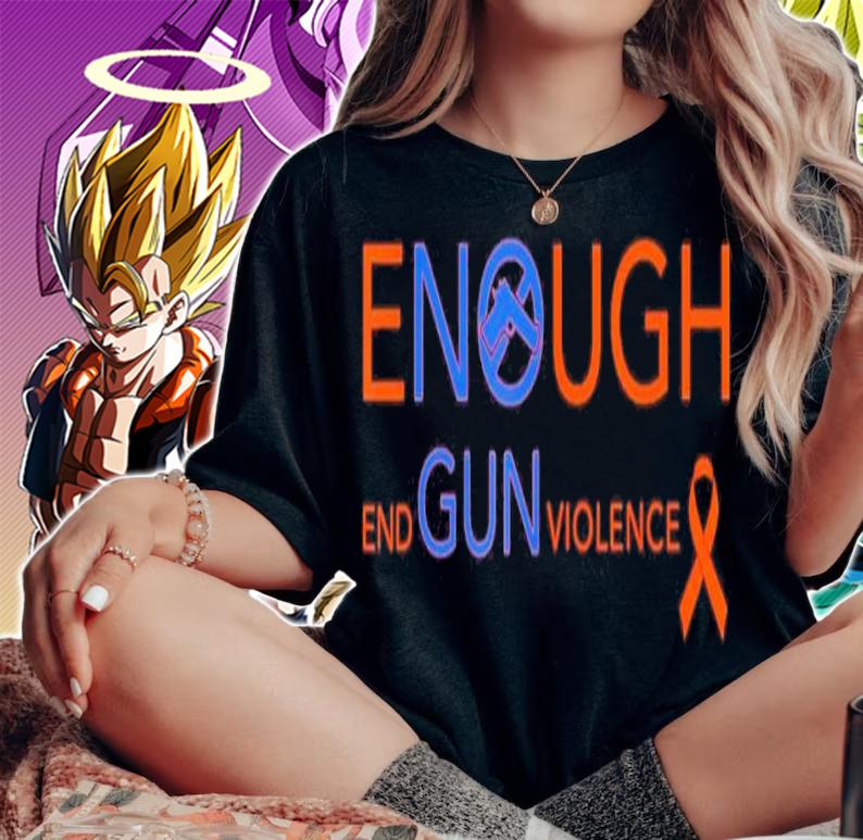 Wear Orange Gun Violence Awareness Enough End Gun Violence Shirt t-shirt