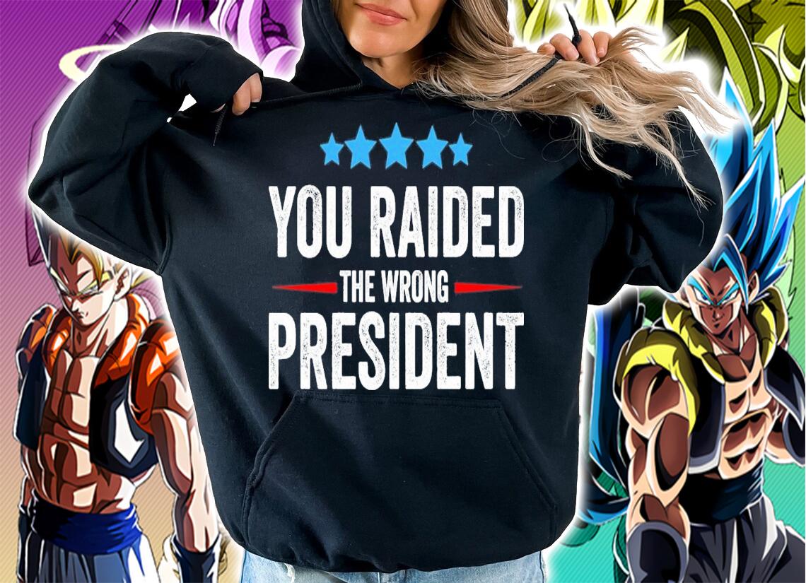 You Raided The Wrong President T-Shirt t-shirt hoodie