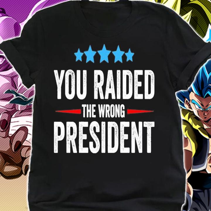 You Raided The Wrong President T-Shirt t-shirt shirt
