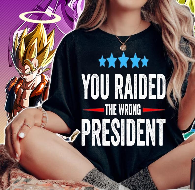You Raided The Wrong President T-Shirt t-shirt woman shirt