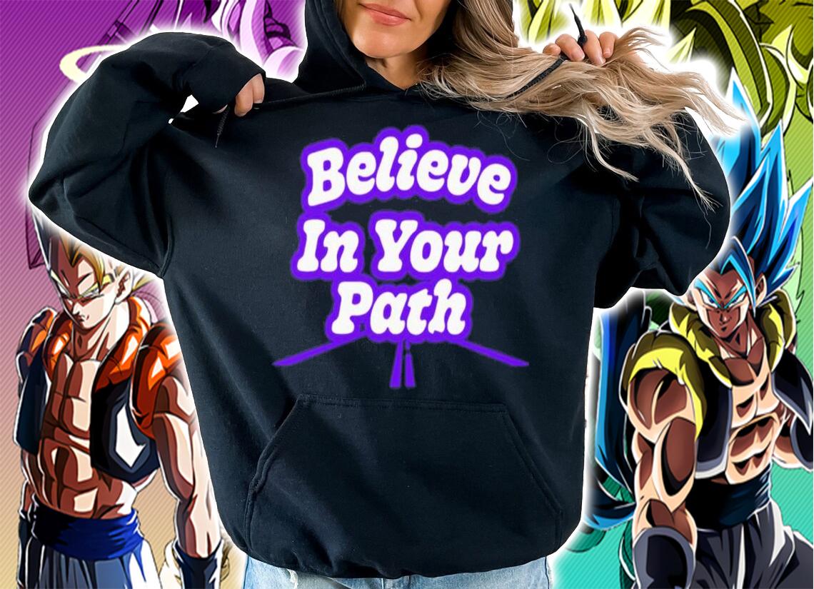 Best Believe In Your Path Shirt t-shirt hoodie