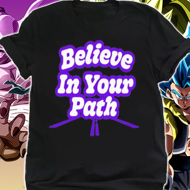 Best Believe In Your Path Shirt t-shirt shirt