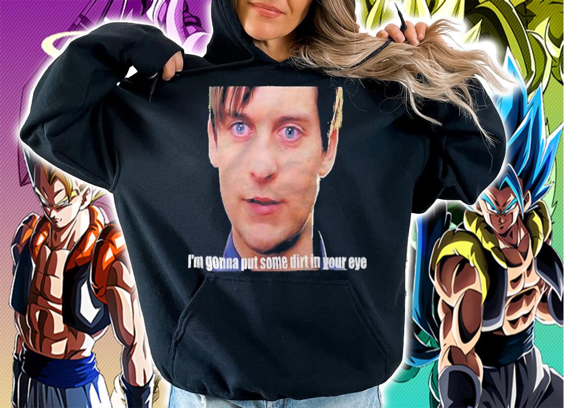 Bully Maguire I'm gonna put some dirt in your eye T-shirt t-shirt hoodie