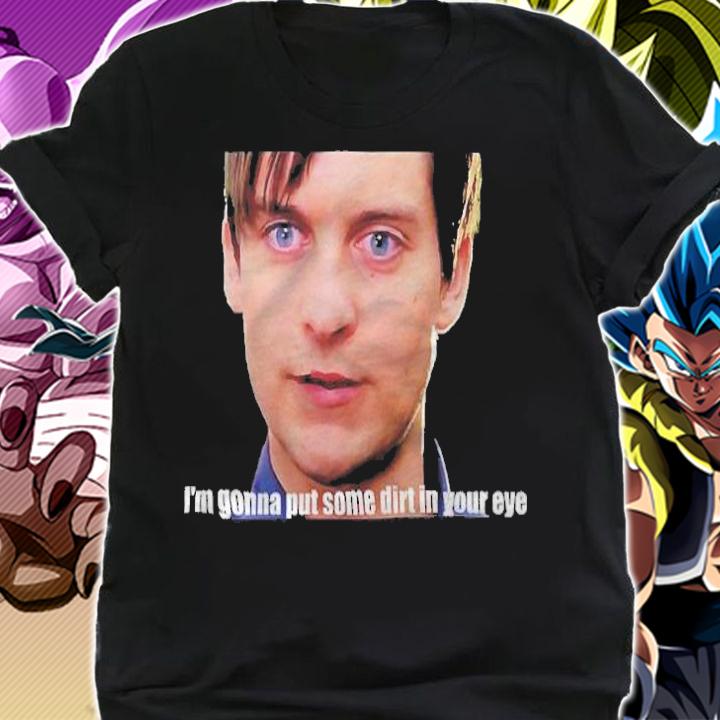Bully Maguire I'm gonna put some dirt in your eye T-shirt t-shirt shirt