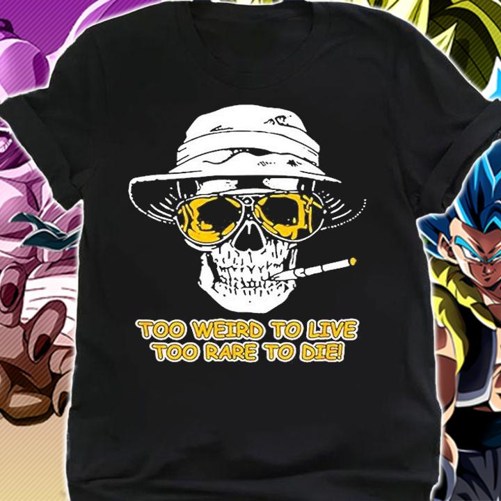 Too Weird To Live To Rare To Die T-Shirt t-shirt shirt