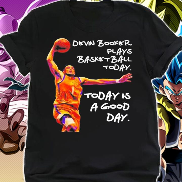 Devin Booker Plays Basketball Today Today Is A Good Day T-Shirt t-shirt shirt