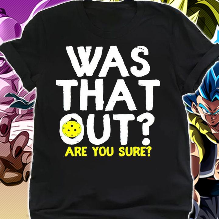 Pickleball Was That Out Are You Sure Shirt t-shirt