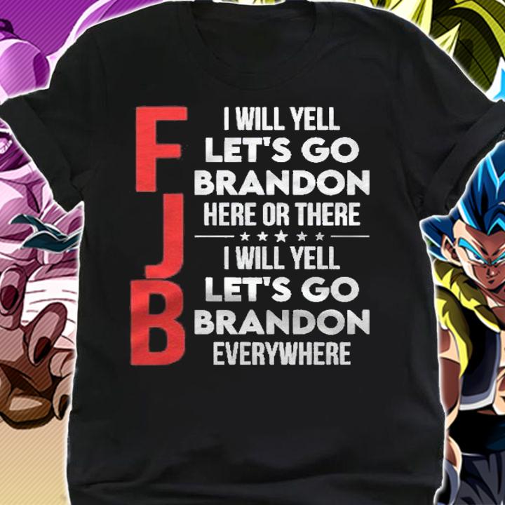 Fjb I Will Yell Lets Go Brandon Here Or There Everywhere Shirt t-shirt shirt